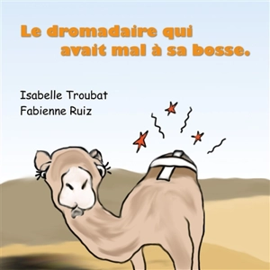 Le dromadaire qui avait mal à sa bosse - Isabelle Troubat