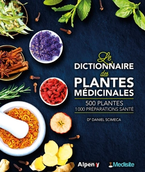 Le dictionnaire des plantes médicinales : 500 plantes, 1.000 préparations santé - Daniel Scimeca