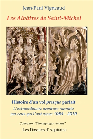 Les albâtres de Saint-Michel : histoire d'un vol presque parfait : l'extraordinaire aventure racontée par ceux qui l'ont vécue, 1984-2019 - Jean-Paul Vigneaud