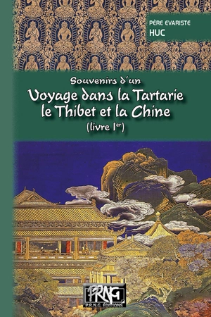 Souvenirs d'un voyage dans la Tartarie, le Thibet et la Chine : pendant les années 1844, 1845 et 1846. Vol. 1 - Évariste-Régis Huc