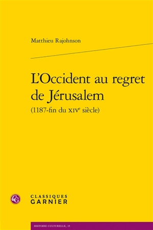 L'Occident au regret de Jérusalem : 1187-fin du XIVe siècle - Matthieu Rajohnson