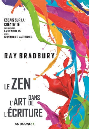Le zen dans l'art de l'écriture : essais sur la créativité - Ray Bradbury