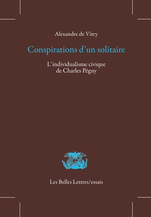 Conspirations d'un solitaire : l'individualisme civique de Charles Péguy - Alexandre de Vitry