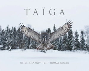 Taïga : regards sur la nature finlandaise. Vol. 1. Taïga : visions of Finnish nature. Vol. 1 - Olivier Larrey