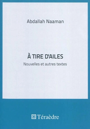 A tire d'ailes : nouvelles et autres textes - Abdallah Naaman