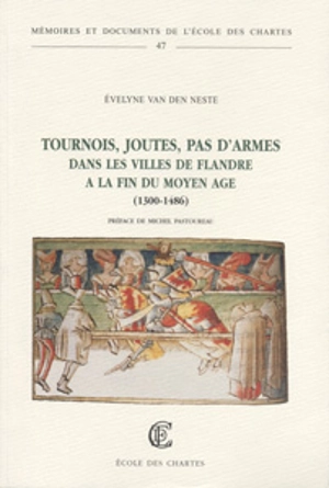 Tournois, joutes, pas d'armes dans les villes de Flandre à la fin du Moyen Age, 1300-1486 - Evelyne Van den Neste