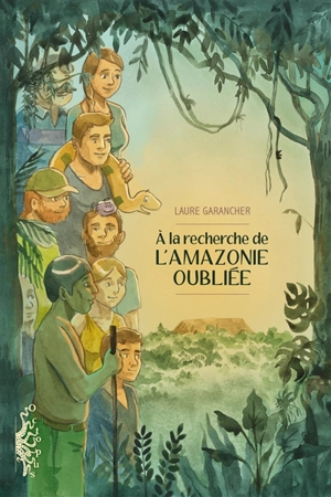 A la recherche de l'Amazonie oubliée - Laure Garancher