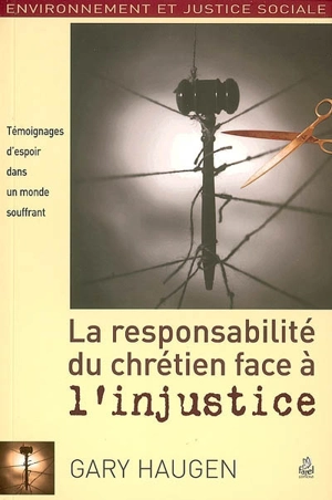 La responsabilité du chrétien face à l'injustice : témoignages d'espoir dans un monde souffrant - Gary Haugen