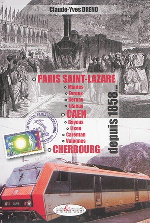 Paris Saint-Lazare, Mantes, Evreux, Bernay, Lisieux, Caen, Bayeux, Lison, Carentan, Valognes, Cherbourg depuis 1858... - Claude-Yves Dreno