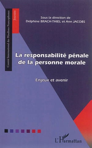 La responsabilité pénale de la personne morale : enjeux et avenir - Journée franco-belge de droit pénal (3 ; 2014 ; Metz)