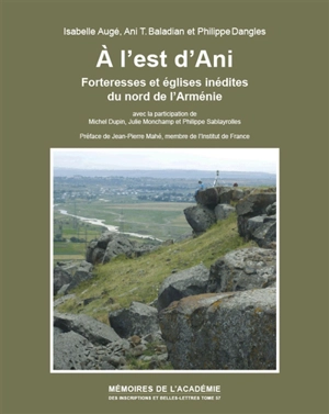 A l'est d'Ani : forteresses et églises inédites du nord de l'Arménie - Isabelle Augé