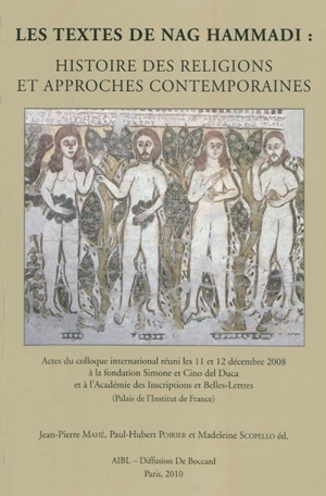 Les textes de Nag Hammadi : histoire des religions et approches contemporaines : actes du colloque international réuni les 11 et 12 décembre 2008 à Paris...