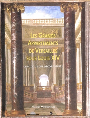 Les grands appartements de Versailles sous Louis XIV : catalogue des décors peints - Nicolas Milovanovic