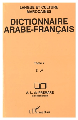 Dictionnaire arabe-français : langue et culture marocaines. Vol. 7. S - Alfred-Louis de Prémare