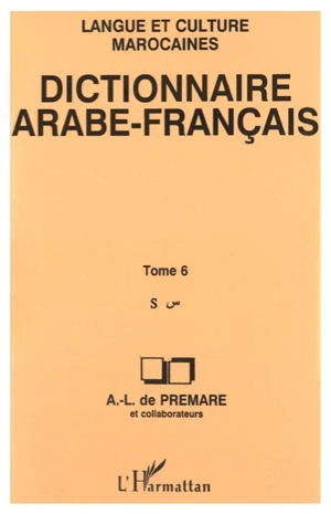 Dictionnaire arabe-français : langue et culture marocaines. Vol. 6. S - Alfred-Louis de Prémare