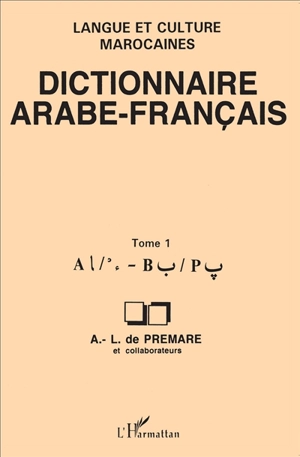 Dictionnaire arabe-français : langue et culture marocaines. Vol. 1. A B - Alfred-Louis de Prémare