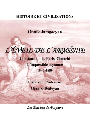 L'éveil de l'Arménie : Constantinople, Paris, Chouchi : l'impossible royaume, 1840-1880 - Onnik Jamgocyan