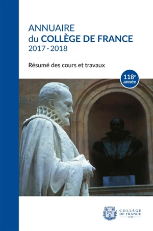 Annuaire du Collège de France 2017-2018 : résumé des cours et travaux - Collège de France