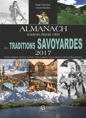 Almanach des traditions savoyardes 2017 : terroir & traditions, recettes de terroir, trucs et astuces, jeux & agendas, cartes postales anciennes - Régis Déperraz