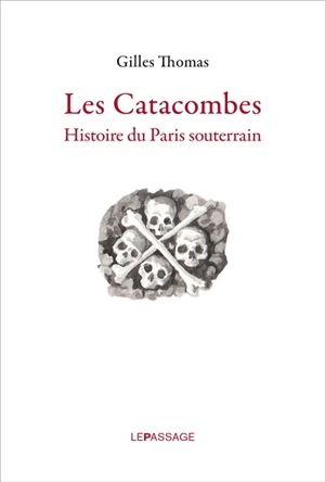 Les catacombes : histoire du Paris souterrain - Gilles Thomas