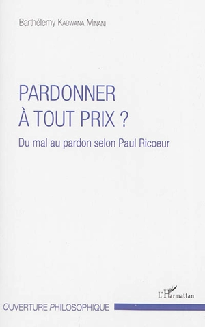 Pardonner à tout prix ? : du mal au pardon selon Paul Ricoeur - Barthélémy Kabwana Minani