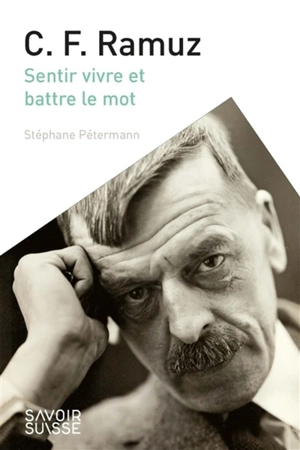 C.F. Ramuz : sentir vivre et battre le mot - Stéphane Pétermann