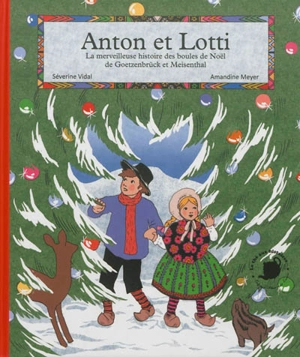 Anton et Lotti : la merveilleuse histoire des boules de Noël de Goetzenbrück et Meisenthal - Séverine Vidal