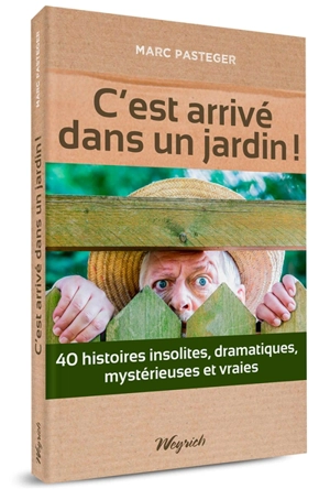 C'est arrivé dans un jardin ! : 40 histoires insolites, dramatiques, mystérieuses et vraies - Marc Pasteger