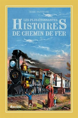 Les plus étonnantes histoires de chemin de fer - Marc Pasteger