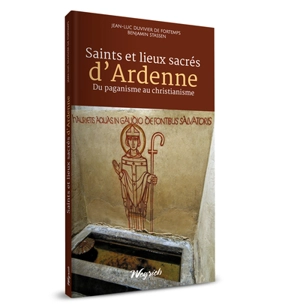 Saints et lieux sacrés de l'Ardenne : du paganisme au christianisme - Jean-Luc Duvivier de Fortemps