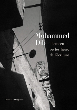 Tlemcen ou Les lieux de l'écriture : photographies de 1946, texte de 1993 - Mohammed Dib