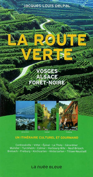 La route verte : Vosges, Alsace, Forêt-Noire : un itinéraire culturel et gourmand - Jacques-Louis Delpal