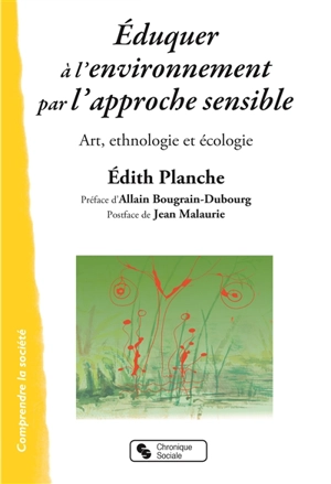 Eduquer à l'environnement par l'approche sensible : art, ethnologie et écologie - Edith Planche