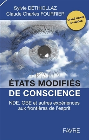 Etats modifiés de conscience : NDE, OBE et autres expériences aux frontières de l'esprit : témoignages, recherches, réflexions et perspectives - Sylvie Déthiollaz