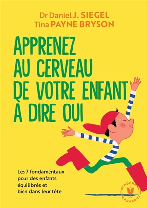 Apprenez au cerveau de votre enfant à dire oui : les 7 fondamentaux pour des enfants équilibrés et bien dans leur tête - Daniel J. Siegel