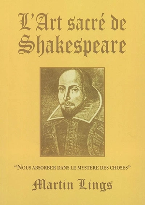 L'art sacré de Shakespeare : Nous absorber dans le mystère des choses - Martin Lings