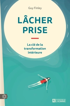 Lâcher prise : la clé de la transformation intérieure - Guy Finley