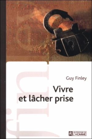 Vivre et lâcher prise - Guy Finley