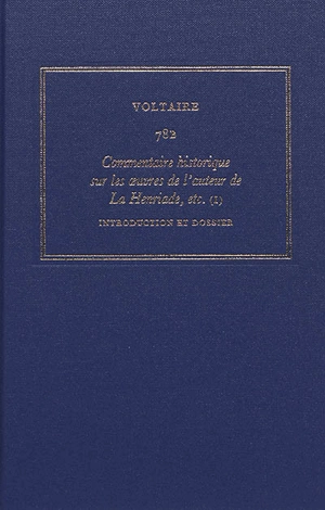 Les oeuvres complètes de Voltaire. Vol. 78B. Commentaire historique sur les oeuvres de l'auteur de La Henriade, etc. : avec les pièces originales et les preuves. Vol. 1. Introduction et dossier - Voltaire