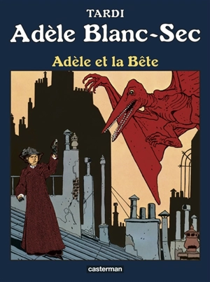 Adèle Blanc-Sec. Vol. 1. Adèle et la bête - Jacques Tardi