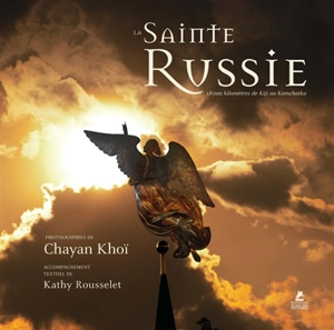 La sainte Russie : 18.000 kilomètres de Kiji au Kamchatka - Chayan Khoi