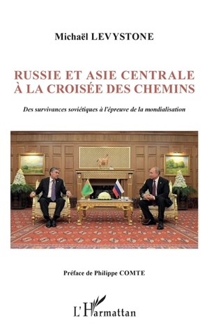 Russie et Asie centrale à la croisée des chemins : des survivances soviétiques à l'épreuve de la mondialisation - Michaël Levystone