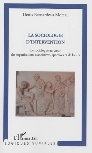 La sociologie d'intervention : le sociologue au coeur des organisations associatives, sportives et de loisirs - Denis Bernardeau Moreau