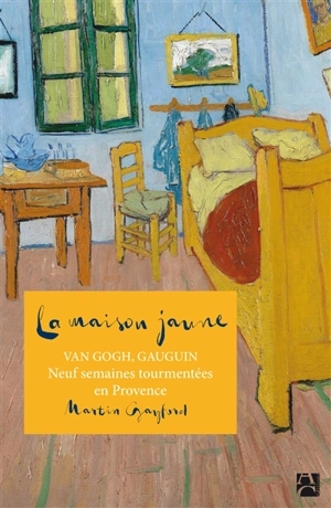 La maison jaune : Van Gogh, Gauguin : neuf semaines tourmentées  en Provence - Martin Gayford