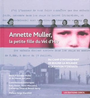 Annette Muller, la petite fille du Vél'd'Hiv : du camp d'internement de Beaune-la-Rolande (1942) à la maison d'enfants du Mans (1947) : récit intégral d'Annette Muller et de Manek, son père - Annette Muller