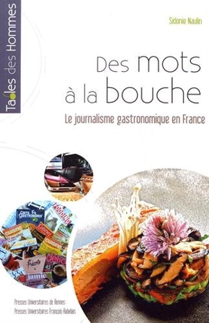 Des mots à la bouche : le journalisme gastronomique en France - Sidonie Naulin