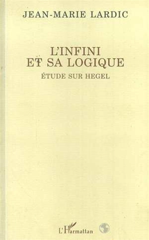 L'infini et sa logique : étude sur Hegel - Jean-Marie Lardic