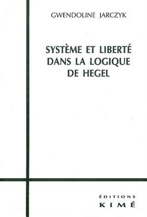 Système et liberté dans la logique de Hegel - Gwendoline Jarczyk