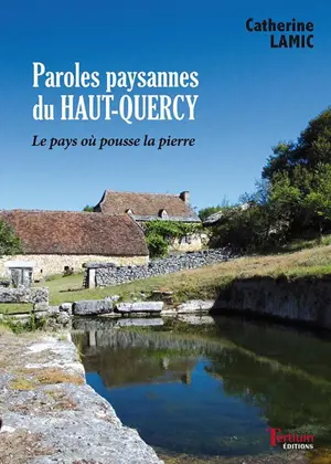 Paroles paysannes du Haut-Quercy : le pays où pousse la pierre - Catherine Lamic