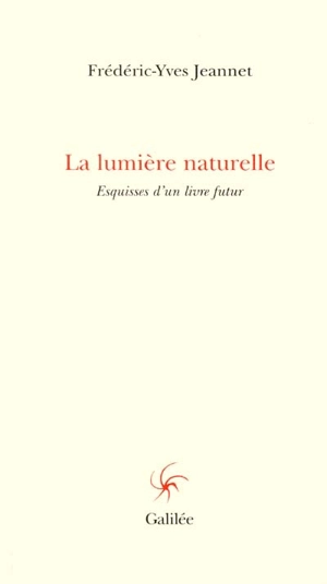 La lumière naturelle : esquisses d'un livre futur - Frédéric-Yves Jeannet